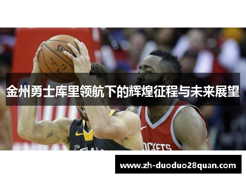 金州勇士库里领航下的辉煌征程与未来展望