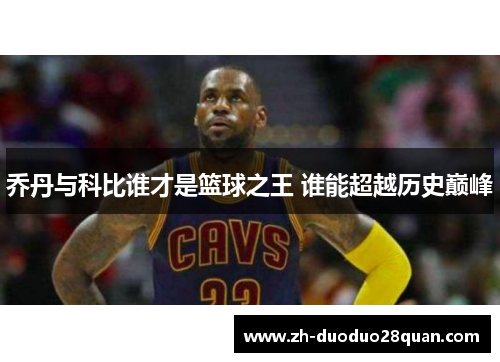 乔丹与科比谁才是篮球之王 谁能超越历史巅峰
